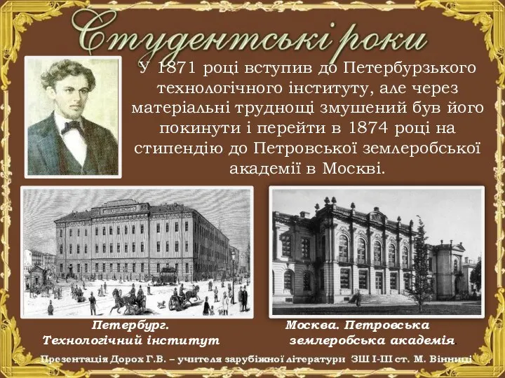 У 1871 році вступив до Петербурзького технологічного інституту, але через матеріальні труднощі
