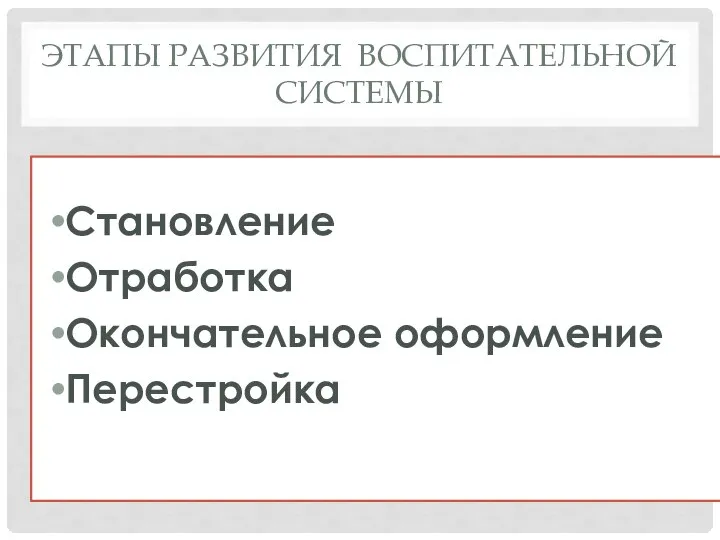 ЭТАПЫ РАЗВИТИЯ ВОСПИТАТЕЛЬНОЙ СИСТЕМЫ Становление Отработка Окончательное оформление Перестройка