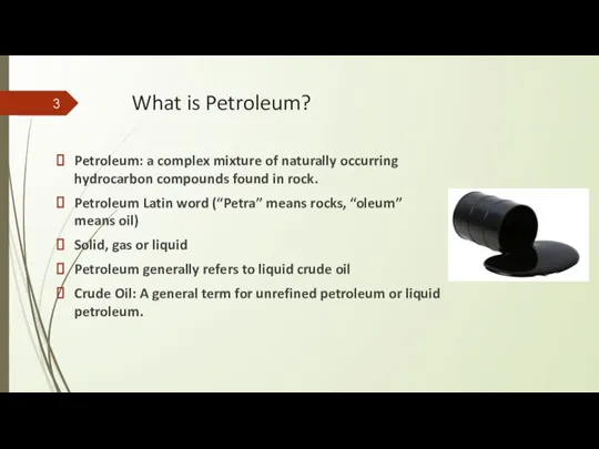 What is Petroleum? Petroleum: a complex mixture of naturally occurring hydrocarbon compounds