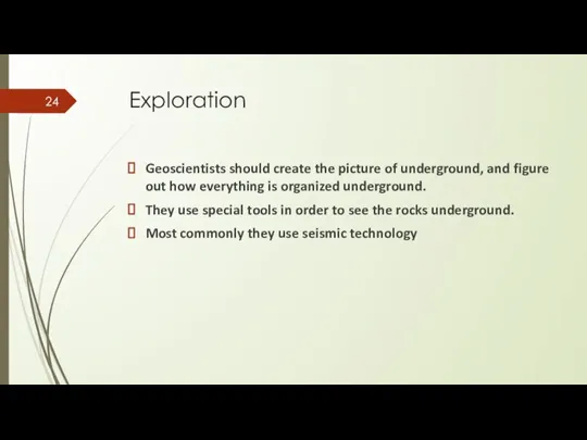 Exploration Geoscientists should create the picture of underground, and figure out how