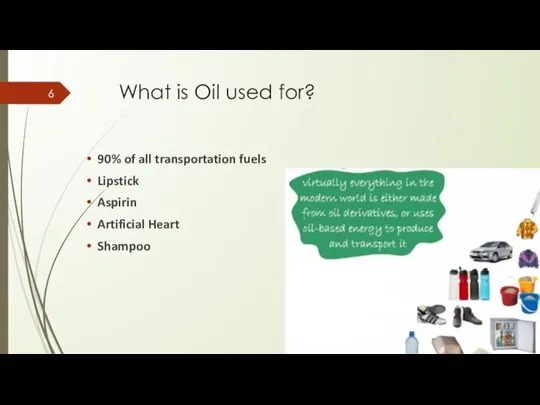 What is Oil used for? 90% of all transportation fuels Lipstick Aspirin Artificial Heart Shampoo