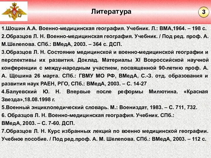 Литература 1.Шошин А.А. Военно-медицинская география. Учебник. Л.: ВМА,1964. – 198 с. 2.Образцов