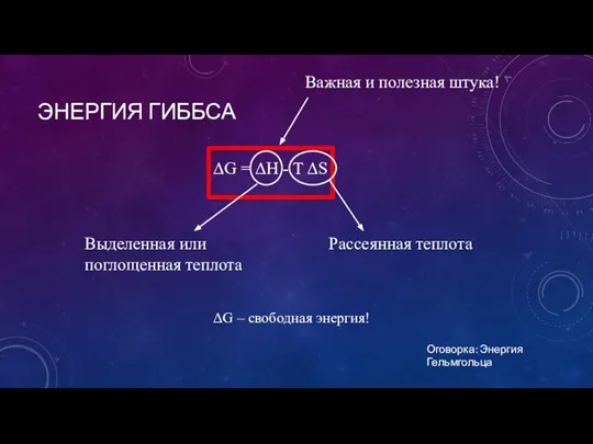 ЭНЕРГИЯ ГИББСА ΔG = ΔH - T ΔS Важная и полезная штука!