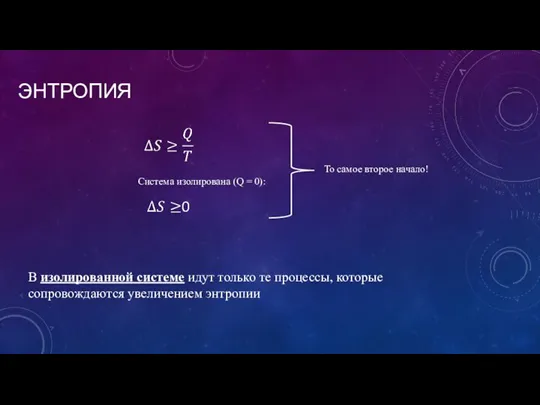 ЭНТРОПИЯ Система изолирована (Q = 0): То самое второе начало! В изолированной