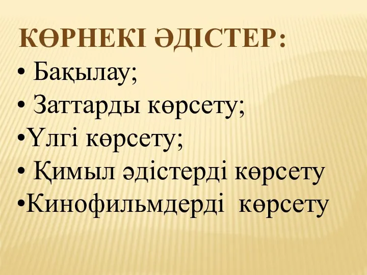 КӨРНЕКІ ӘДІСТЕР: • Бақылау; • Заттарды көрсету; •Үлгі көрсету; • Қимыл әдістерді көрсету •Кинофильмдерді көрсету