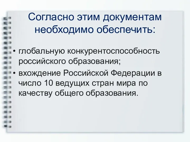 Согласно этим документам необходимо обеспечить: глобальную конкурентоспособность российского образования; вхождение Российской Федерации