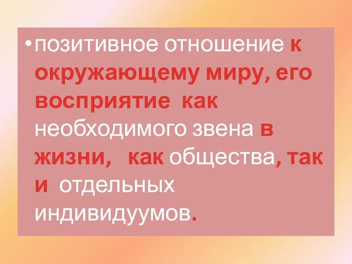 позитивное отношение к окружающему миру, его восприятие как необходимого звена в жизни,