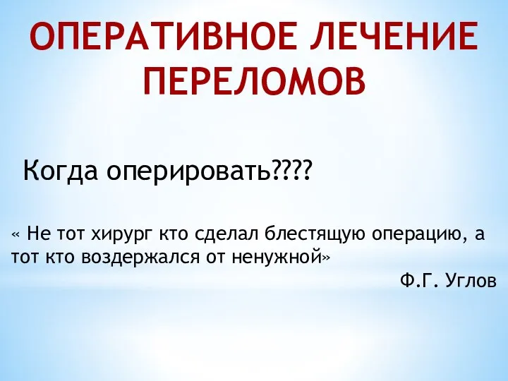 ОПЕРАТИВНОЕ ЛЕЧЕНИЕ ПЕРЕЛОМОВ Когда оперировать???? « Не тот хирург кто сделал блестящую