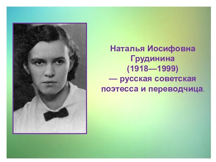 Наталья Иосифовна Грудинина (1918—1999) — русская советская поэтесса и переводчица.