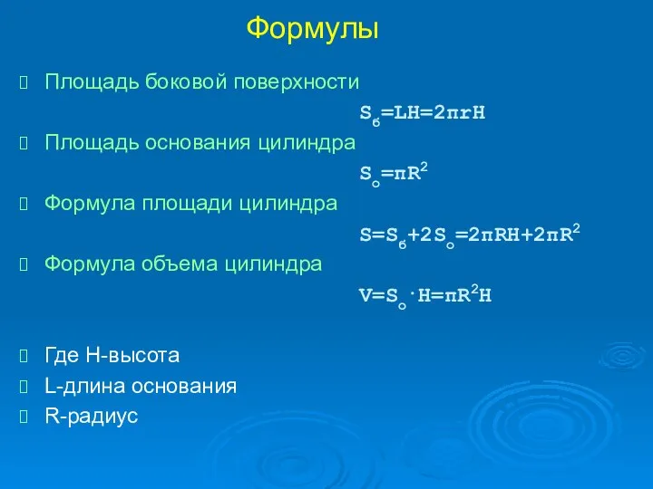 Формулы Площадь боковой поверхности Sб=LH=2πrH Площадь основания цилиндра Sо=πR2 Формула площади цилиндра