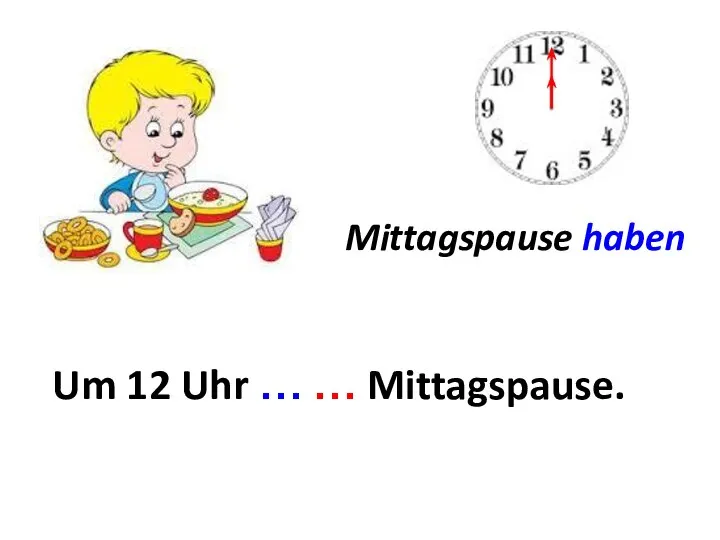 Mittagspause haben Um ... Um 12 Uhr … … Mittagspause.