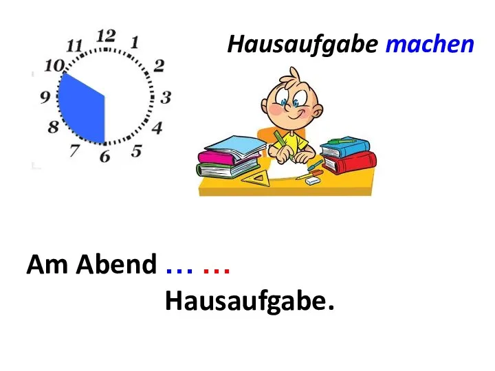 Hausaufgabe machen Am Abend ... … … Hausaufgabe.