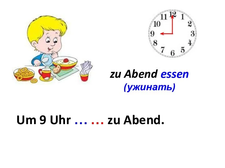 zu Abend essen (ужинать) Um ... Um 9 Uhr … … zu Abend.