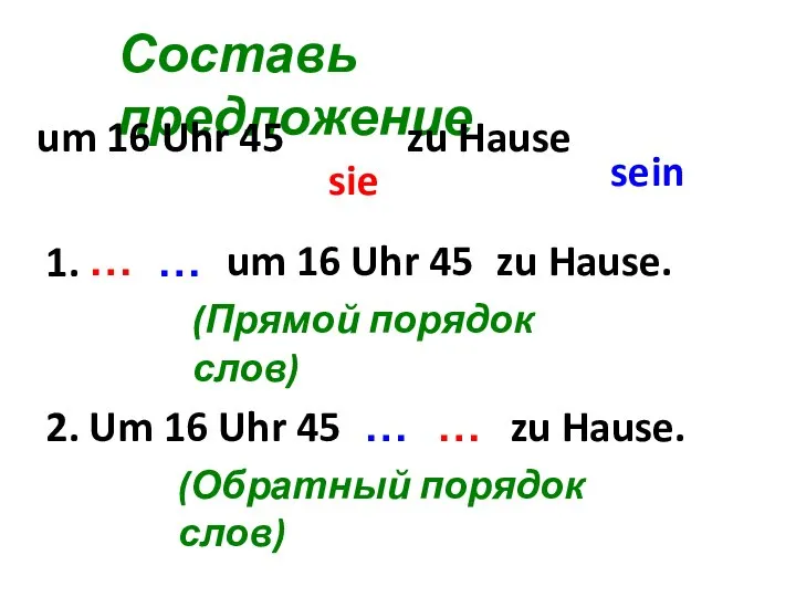 Составь предложение sein um 16 Uhr 45 zu Hause sie Um 16