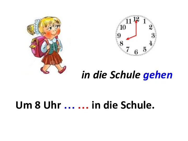 Um ... . in die Schule gehen 8 Uhr … … in die Schule.