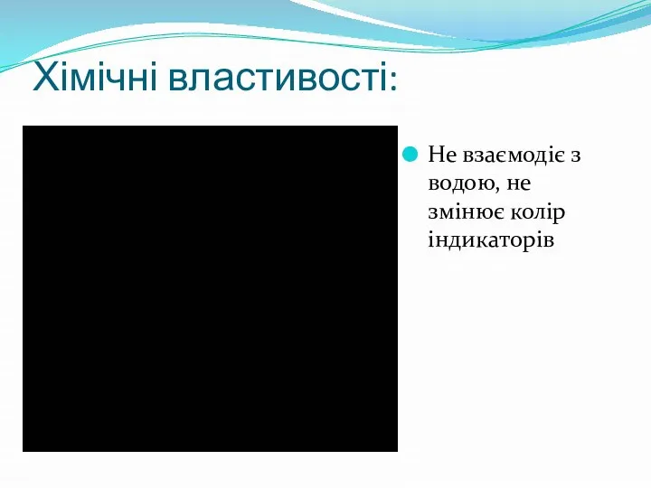 Хімічні властивості: Не взаємодіє з водою, не змінює колір індикаторів