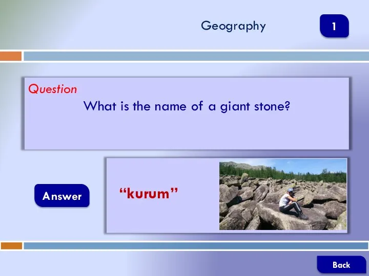 Question What is the name of a giant stone? Answer Geography “kurum” Back 1