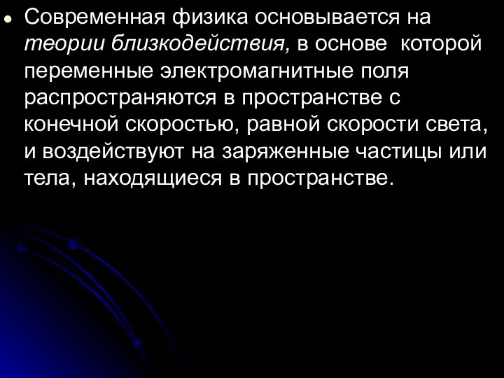 Современная физика основывается на теории близкодействия, в основе которой переменные электромагнитные поля