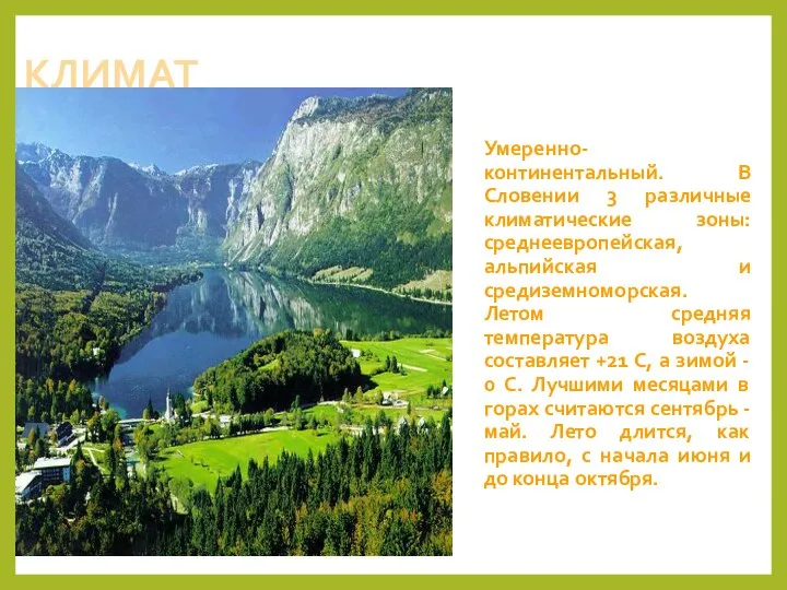 КЛИМАТ Умеренно-континентальный. В Словении 3 различные климатические зоны: среднеевропейская, альпийская и средиземноморская.
