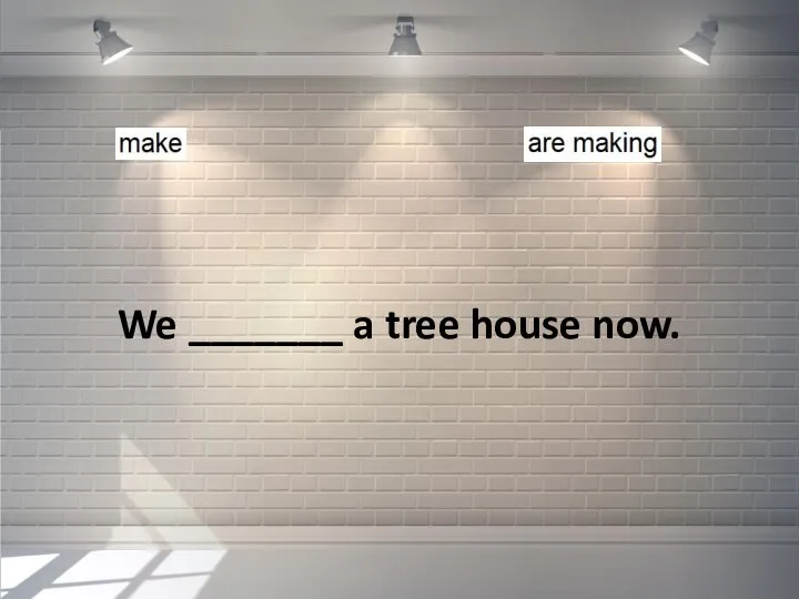 We _______ a tree house now.