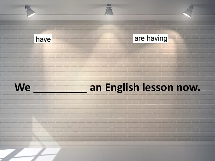 We _________ an English lesson now.