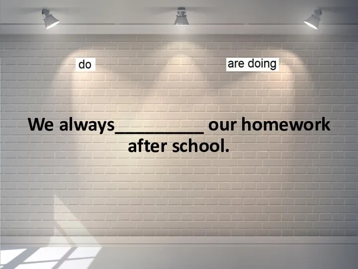 We always_________ our homework after school.