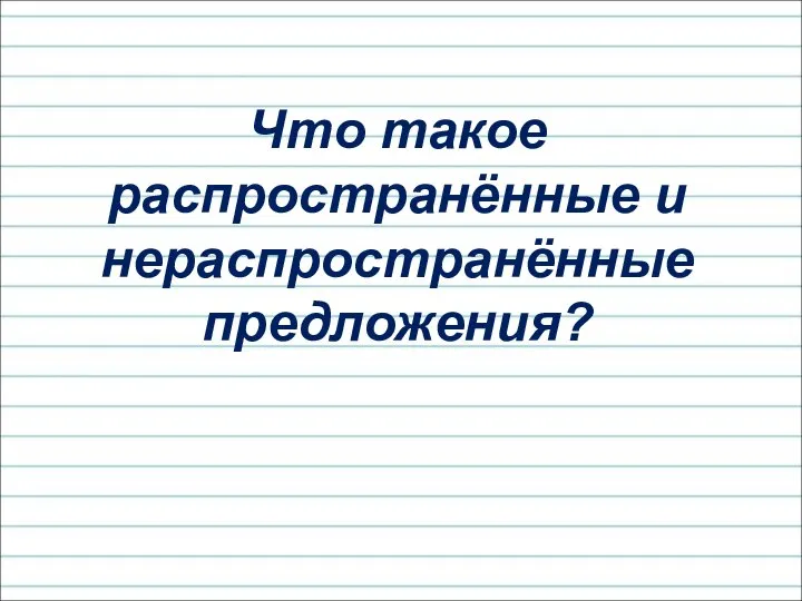 Что такое распространённые и нераспространённые предложения?