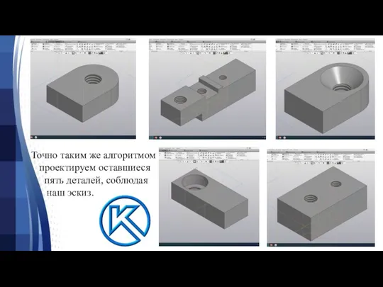 Точно таким же алгоритмом проектируем оставшиеся пять деталей, соблюдая наш эскиз.