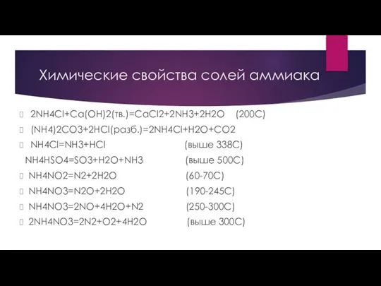 Химические свойства солей аммиака 2NH4Cl+Ca(OH)2(тв.)=CaCl2+2NH3+2H2O (200С) (NH4)2CO3+2HCl(разб.)=2NH4Cl+H2O+CO2 NH4Cl=NH3+HCl (выше 338С) NH4НSO4=SO3+H2O+NH3 (выше