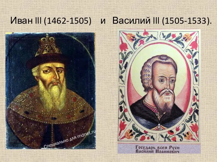 Иван lll (1462-1505) и Василий lll (1505-1533).