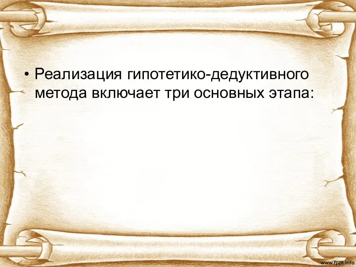 Реализация гипотетико-дедуктивного метода включает три основных этапа: