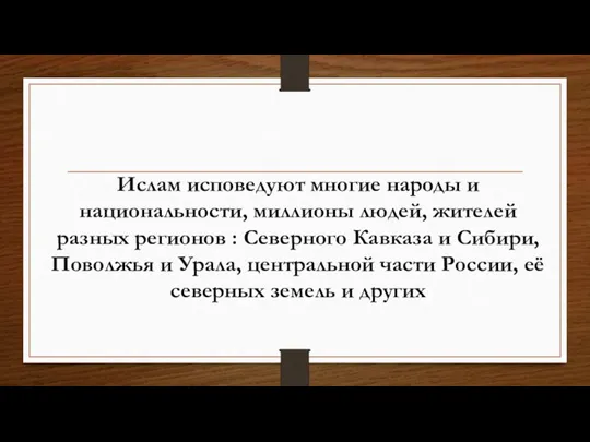 Ислам исповедуют многие народы и национальности, миллионы людей, жителей разных регионов :