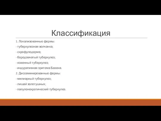 Классификация 1. Локализованные формы: - туберкулезная волчанка; - скрофулодерма; - бородавчатый туберкулез;