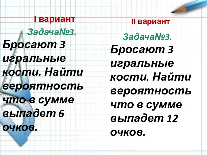 I вариант Задача№3. Бросают 3 игральные кости. Найти вероятность что в сумме