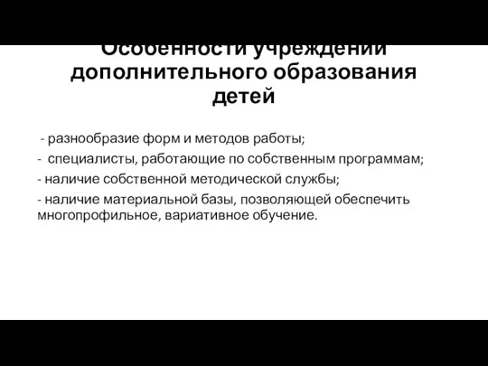 Особенности учреждений дополнительного образования детей - разнообразие форм и методов работы; -