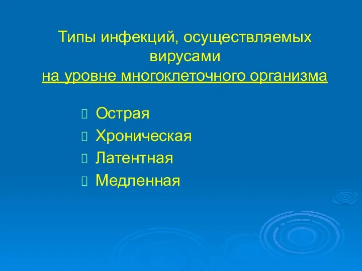 Типы инфекций, осуществляемых вирусами на уровне многоклеточного организма Острая Хроническая Латентная Медленная