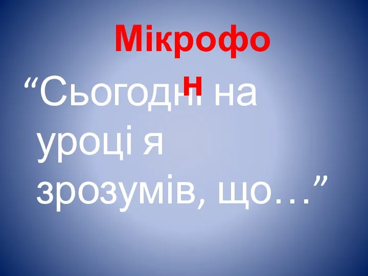 “Сьогодні на уроці я зрозумів, що…” Мікрофон