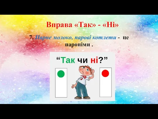 Вправа «Так» - «Ні» 7. Парне молоко, парові котлети - це пароніми .