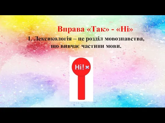 Вправа «Так» - «Ні» 1. Лексикологія – це розділ мовознавства, що вивчає частини мови.