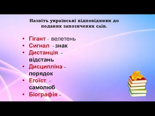 Назвіть українські відповідники до поданих запозичених слів. Гігант - велетень Сигнал -