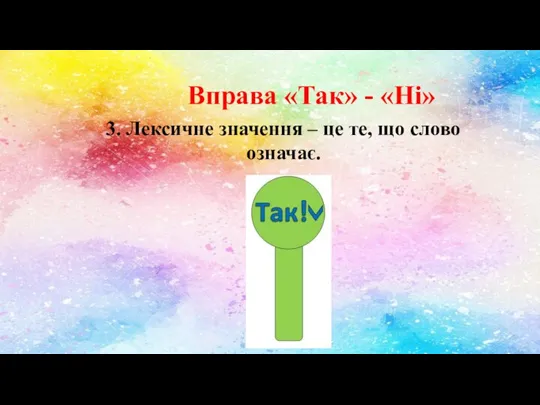 Вправа «Так» - «Ні» 3. Лексичне значення – це те, що слово означає.