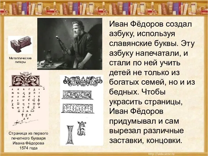 Иван Фёдоров создал азбуку, используя славянские буквы. Эту азбуку напечатали, и стали