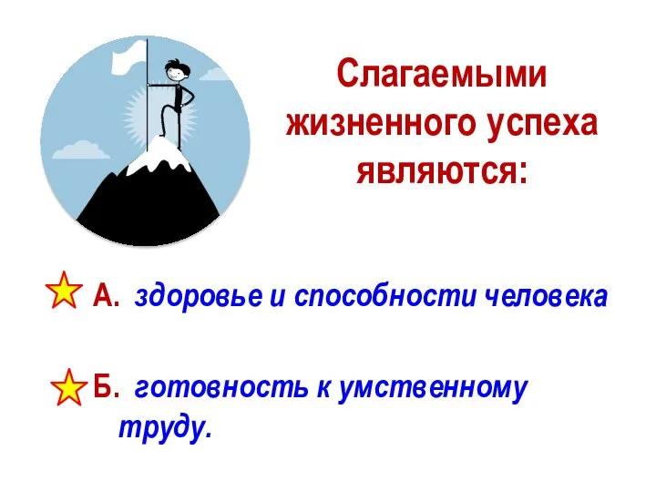 Слагаемыми жизненного успеха являются: А. здоровье и способности человека Б. готовность к умственному труду.