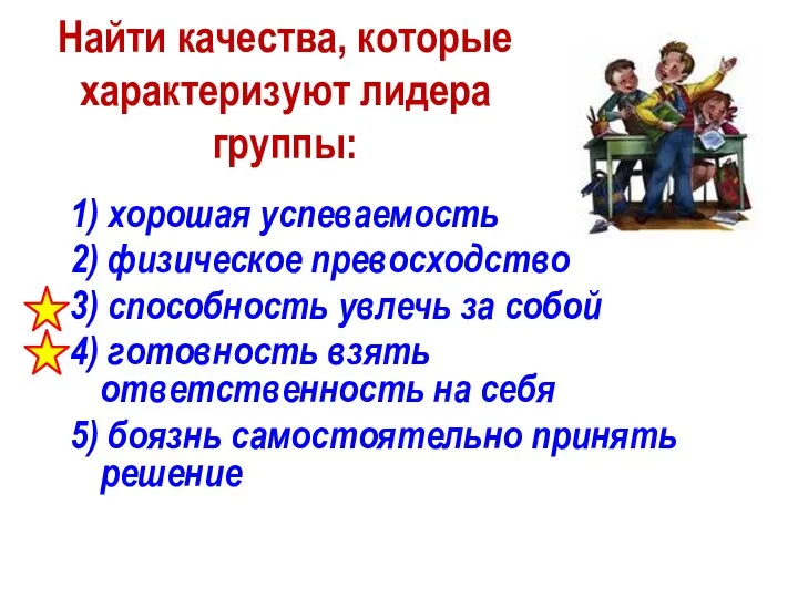 Найти качества, которые характеризуют лидера группы: 1) хорошая успеваемость 2) физическое превосходство