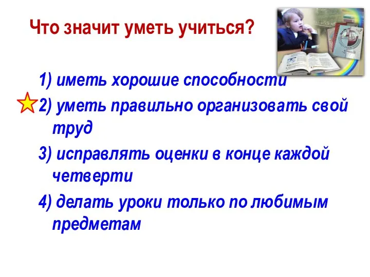 Что значит уметь учиться? 1) иметь хорошие способности 2) уметь правильно организовать