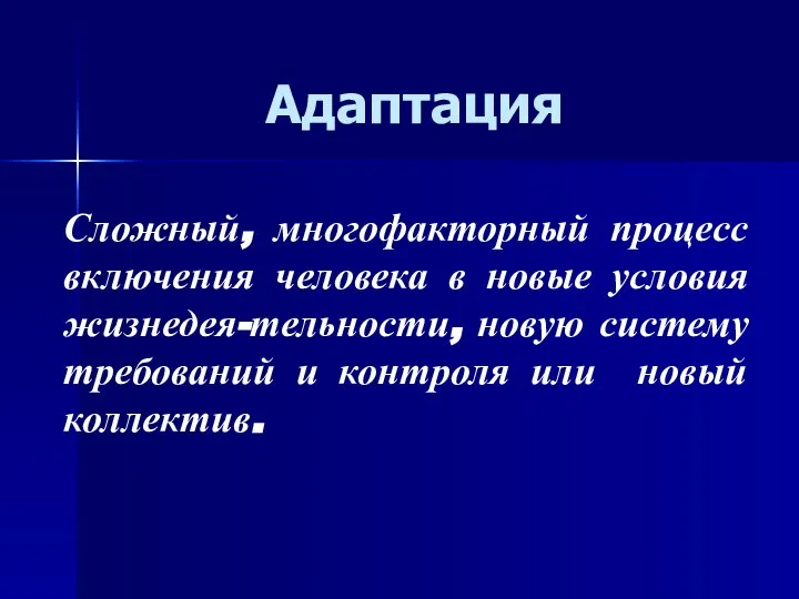 Адаптация Сложный, многофакторный процесс включения человека в новые условия жизнедея-тельности, новую систему