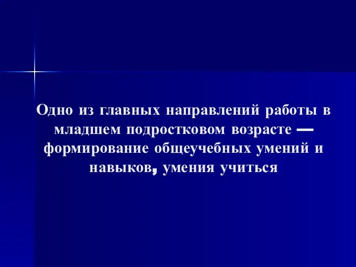 Одно из главных направлений работы в младшем подростковом возрасте — формирование общеучебных