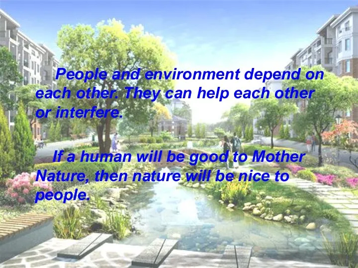 People and environment depend on each other. They can help each other