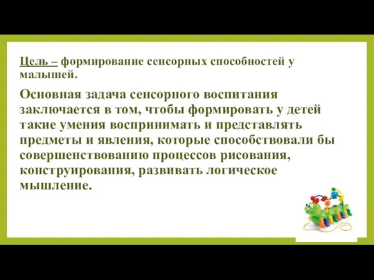 Цель – формирование сенсорных способностей у малышей. Основная задача сенсорного воспитания заключается