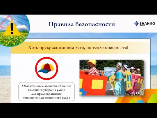 Правила безопасности Хоть прекрасно зноем лето, но тепло опасно это! Обязательным является